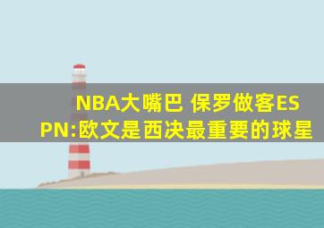 NBA大嘴巴 保罗做客ESPN:欧文是西决最重要的球星